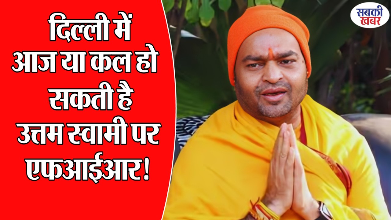 दिल्ली में आज या कल हो सकती है उत्तम स्वामी पर एफआईआर!