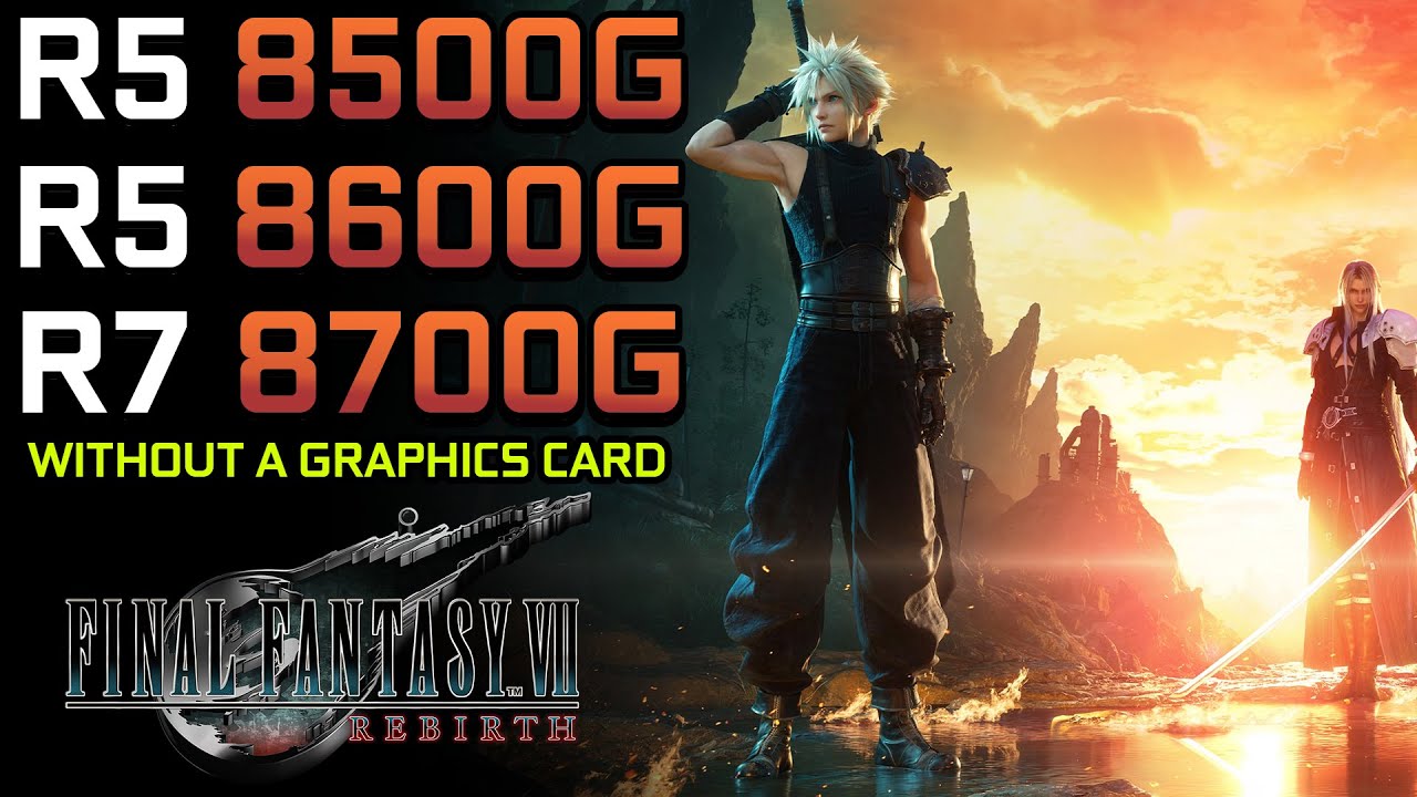 Final Fantasy VII Rebirth on Ryzen 5 8500G - Ryzen 5 8600G - Ryzen 7 8700G - Without a GPU