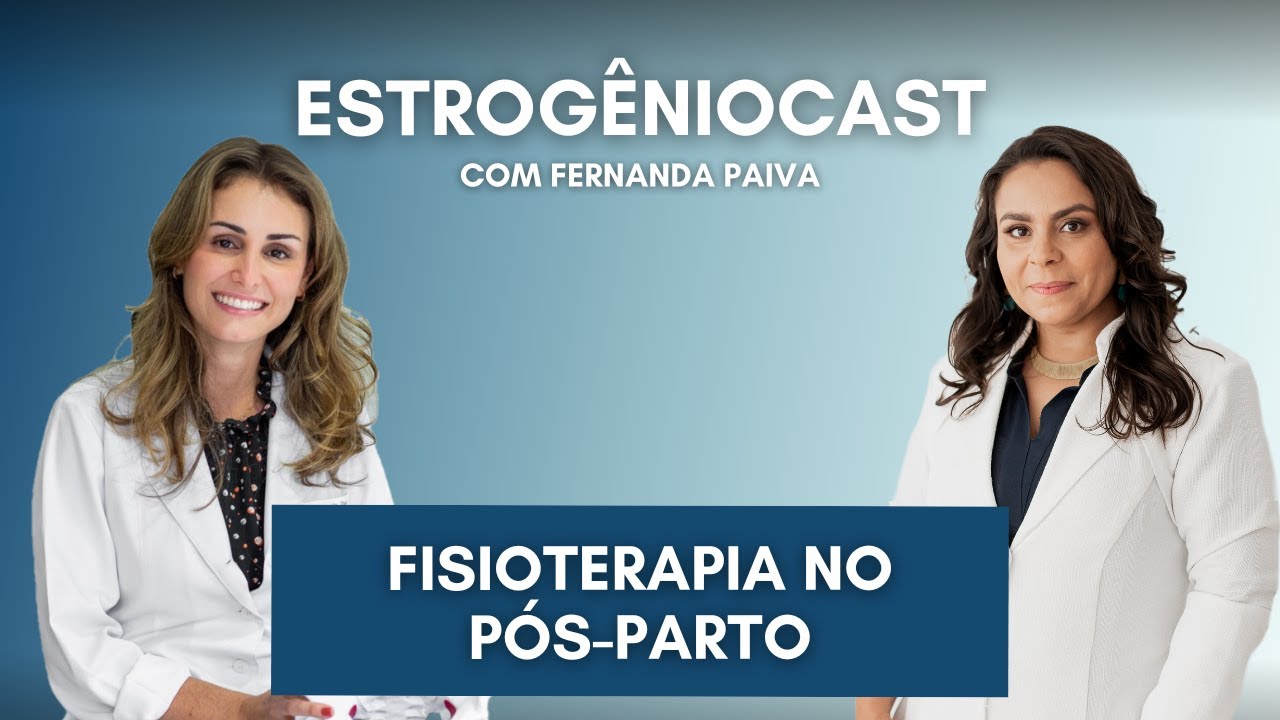 A Fisioterapia no pós-parto | Estrogênio Cast com Fernanda Paiva