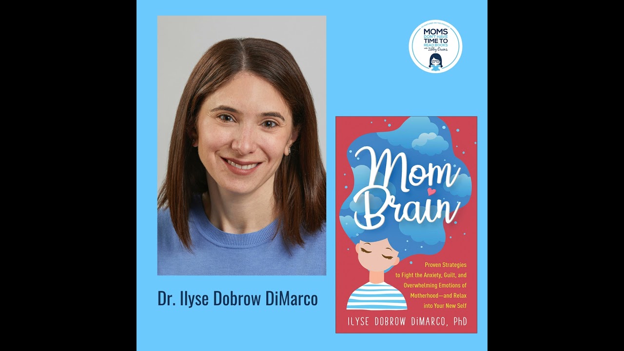 Dr. Ilyse Dobrow DiMarco, MOM BRAIN: Proven Strategies to Fight the Anxiety, Guilt, and Overwhelm...