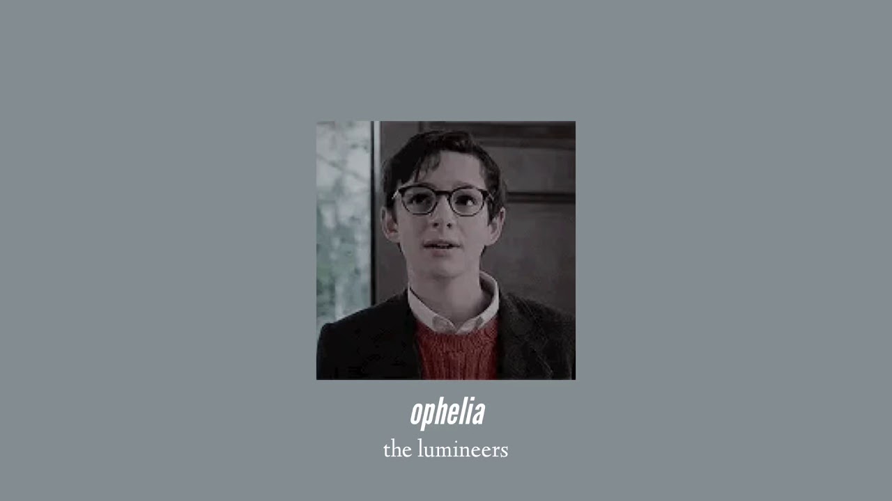 ( slowed down ) ophelia