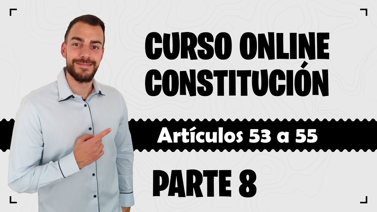 Parte 8 📚 CONSTITUCIÓN ESPAÑOLA 📚 CURSO GRATUITO - Artículos 53 a 55