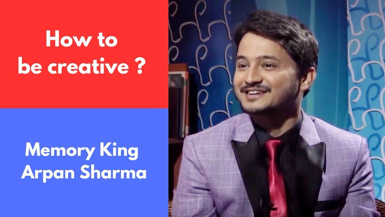 How to be creative ? Memory King Arpan Sharma