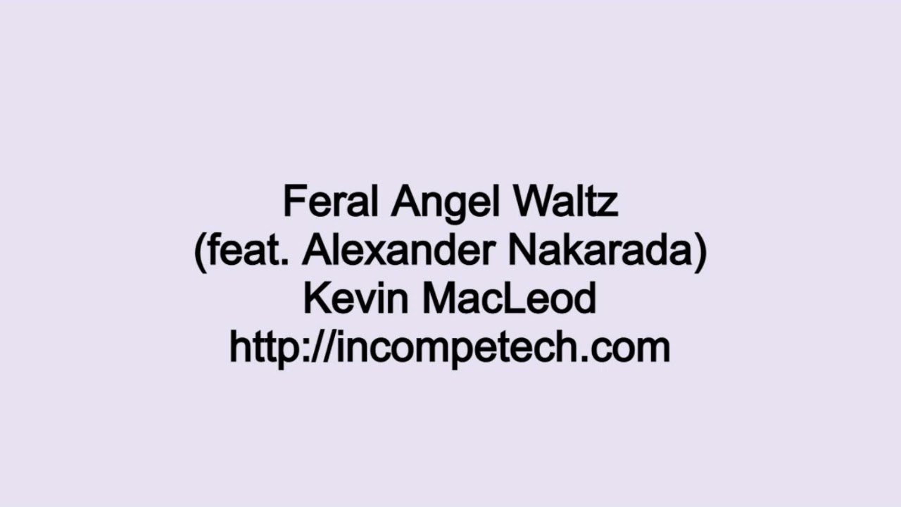 Kevin MacLeod  ~ Feral Angel Waltz (feat  Alexander Nakarada)