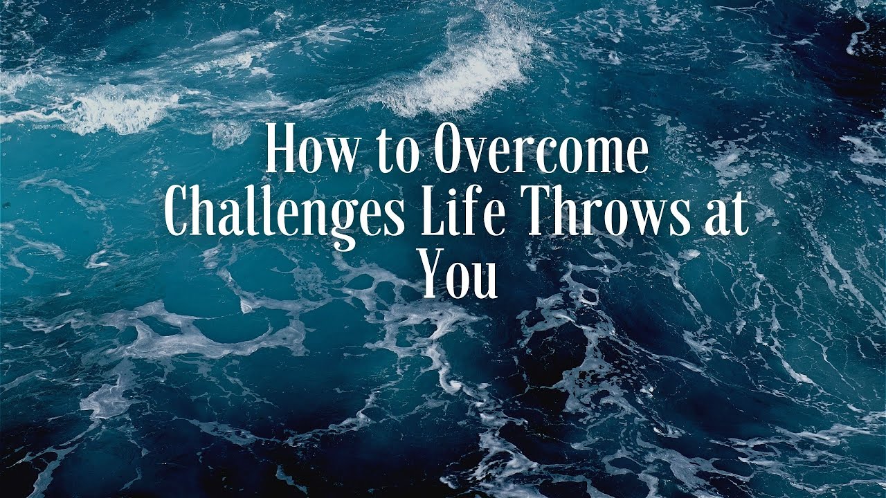 How to Overcome Challenges Life Throws at You