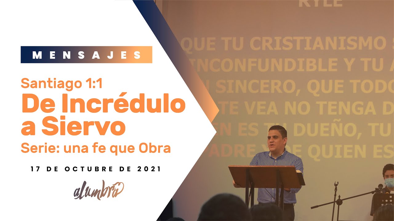 Santiago 1:1, De Incrédulo a Siervo - Serie: una fe que Obra. Octubre 17 de 2021
