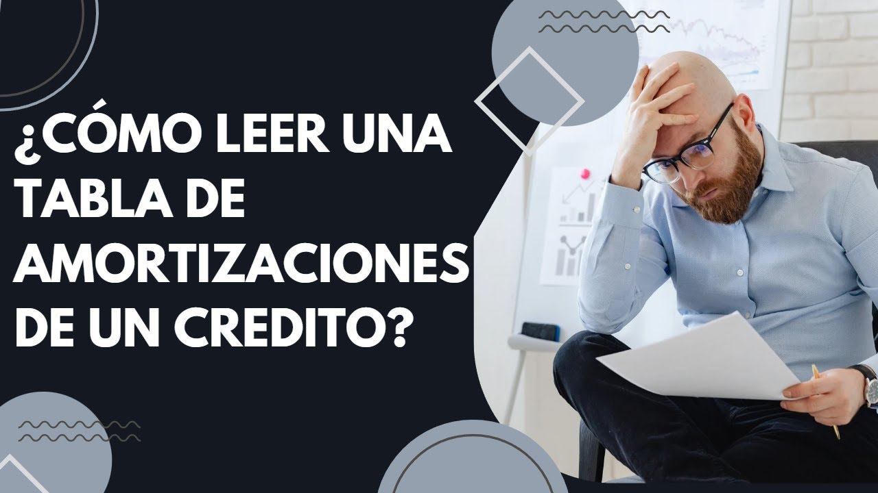 ¿Como leer una tabla de amortizaciones de un credito?