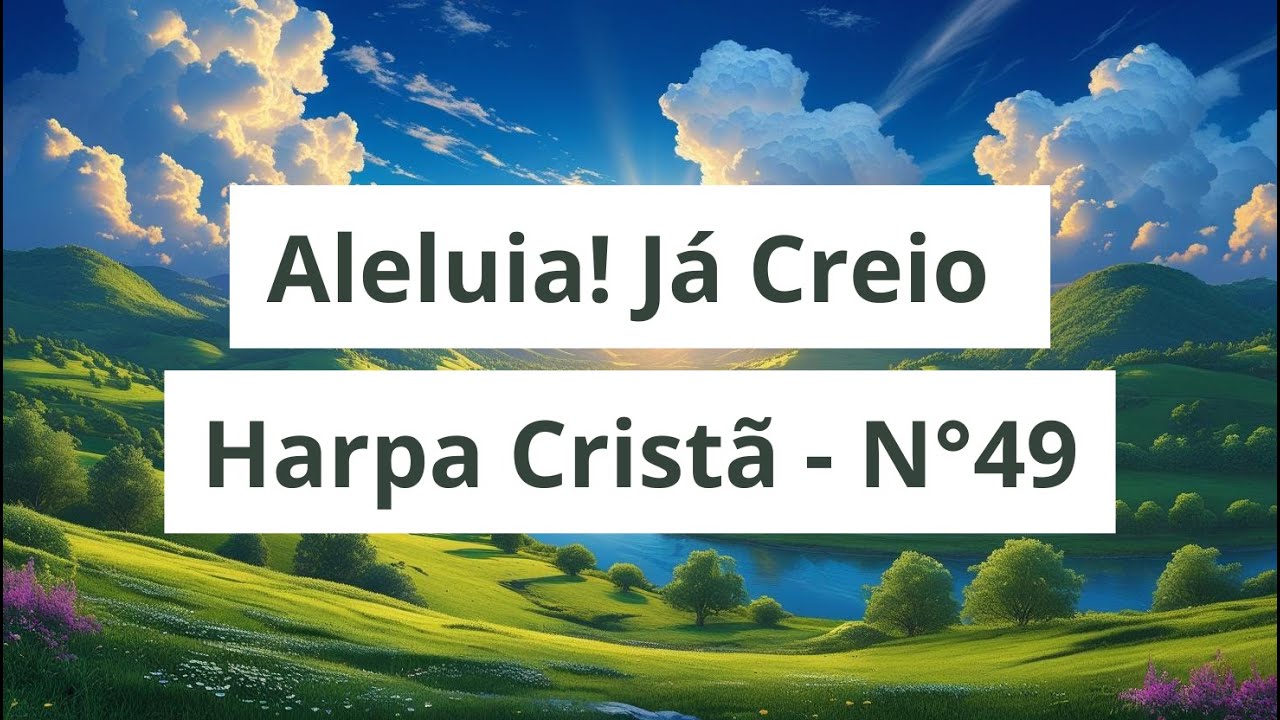 Aleluia! Já Creio – Harpa Cristã nº 49 | Louvor de Fé e Confiança em Deus