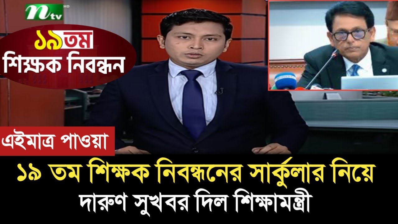 ১৯ তম শিক্ষক নিবন্ধনের সার্কুলার নিয়ে দারুণ সুখবর দিল শিক্ষামন্ত্রী। 19th Ntrca circular update news
