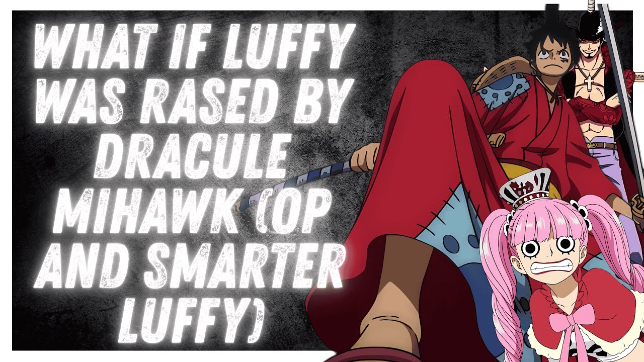 What if Luffy was rased by Dracule Mihawk (op and smarter Luffy) one short