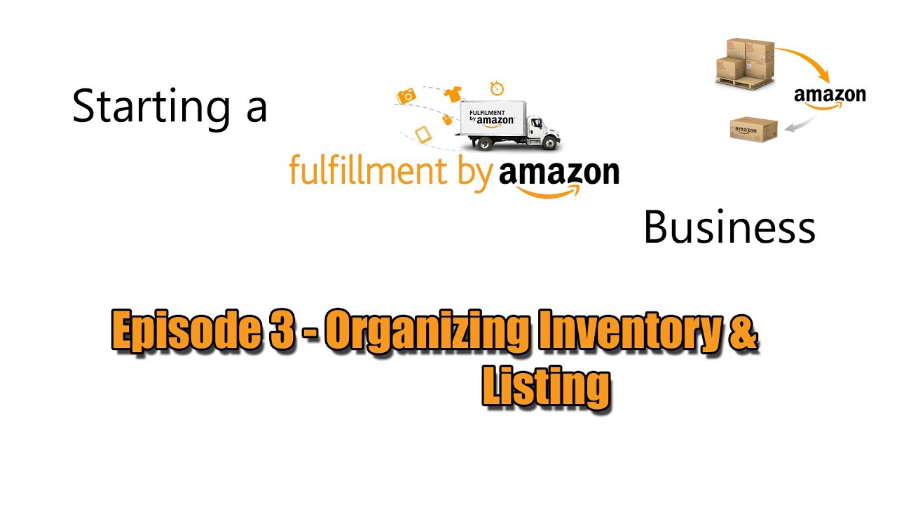Starting A FBA Business - Episode 3 - Organizing and Listing Inventory