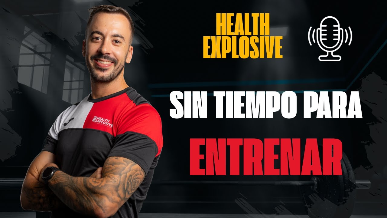 No tengo tiempo para entrenar - Podcast Health Explosive  #3