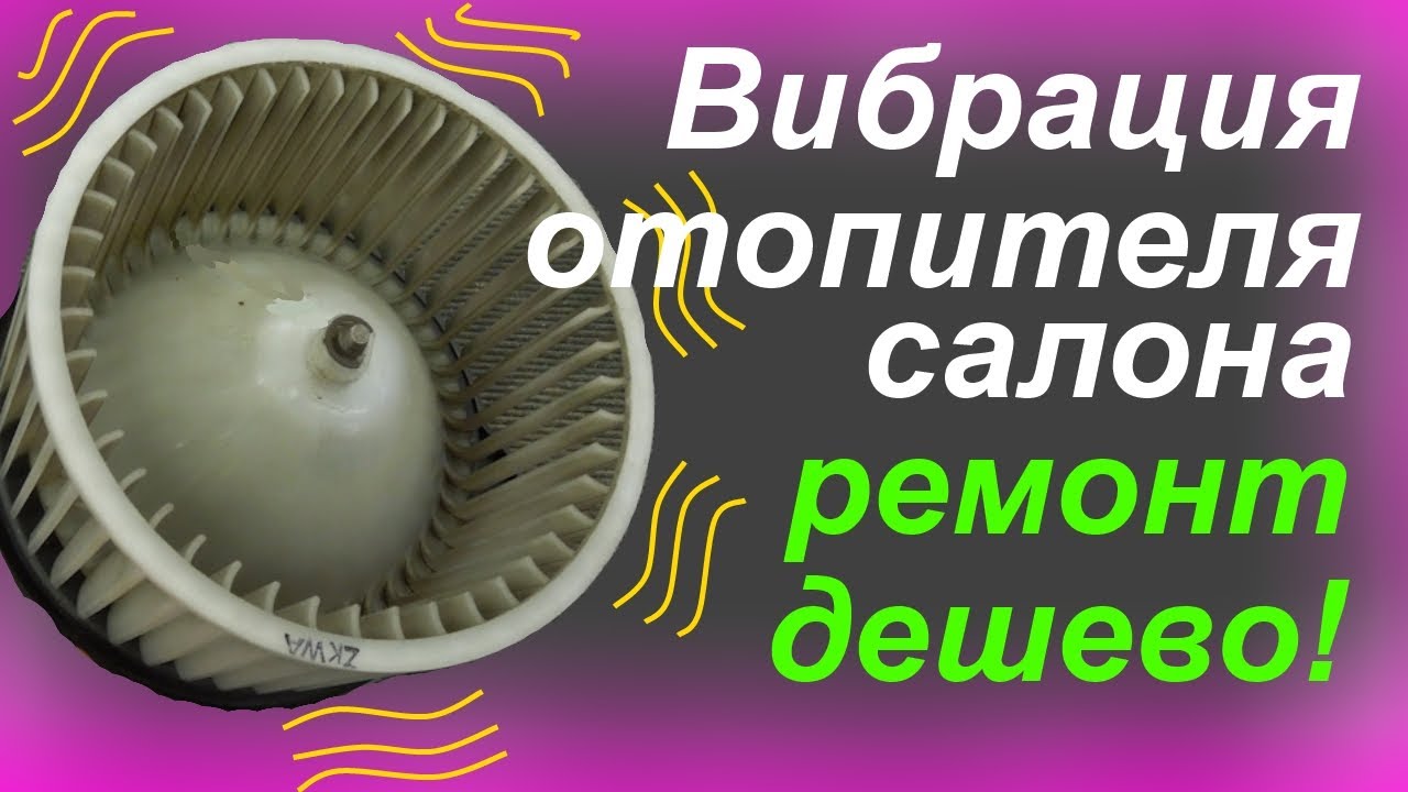 Вибрация и шум вентилятора печки отопителя  Устраняем дешево  Логан, Альмера, Дастер, Сандеро.