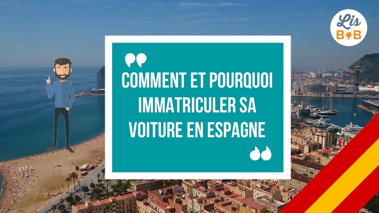Comment et pourquoi immatriculer une voiture en Espagne