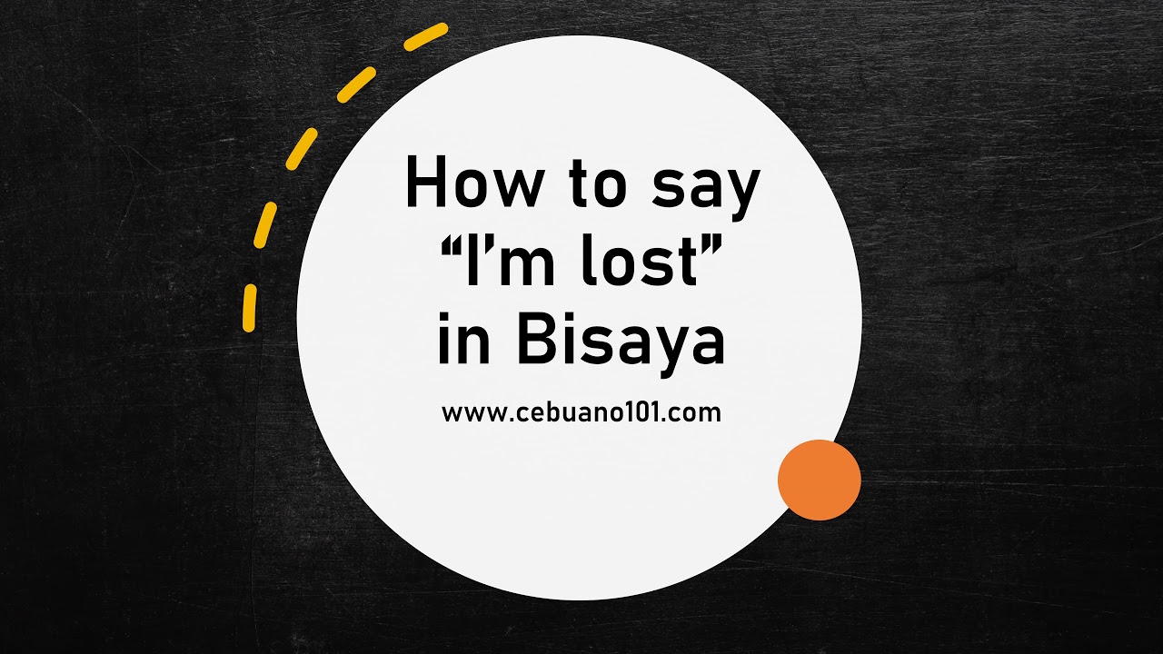 How to say I'm lost/ I got lost in Bisaya [ English - Bisaya]