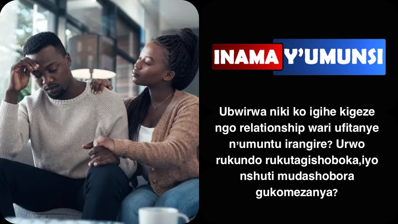 Inama y'umunsi:Ubwirwa niki ko relationship wari ufitanye n'umuntu igomba kurangira?(a friend,lover)