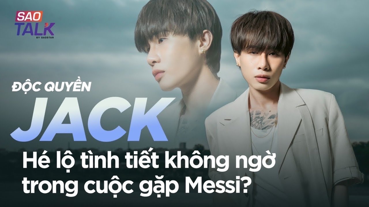 ĐỘC QUYỀN | JACK - J97 | Hé lộ tình tiết không ngờ trong cuộc gặp Messi?