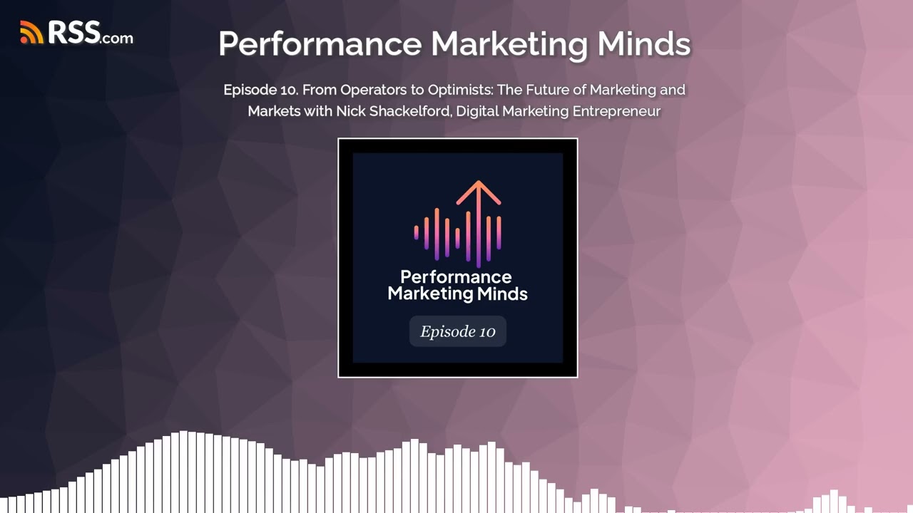 Episode 10. From Operators to Optimists: The Future of Marketing and Markets with Nick...