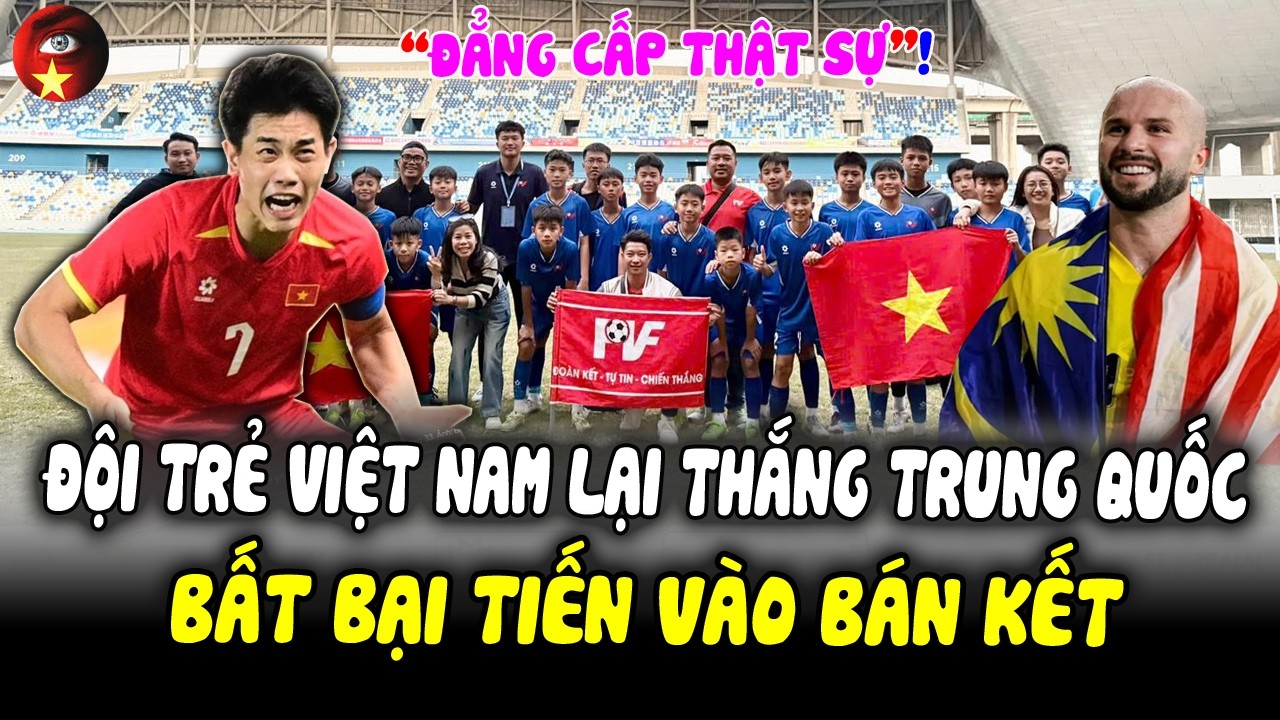 6/2: Tiếp Tục Khuất Phục 1 Đội Trung Quốc, Đội Trẻ Việt Nam Bất Bại Vào Bán Kết, CT Nhập Lậu Cực Láo