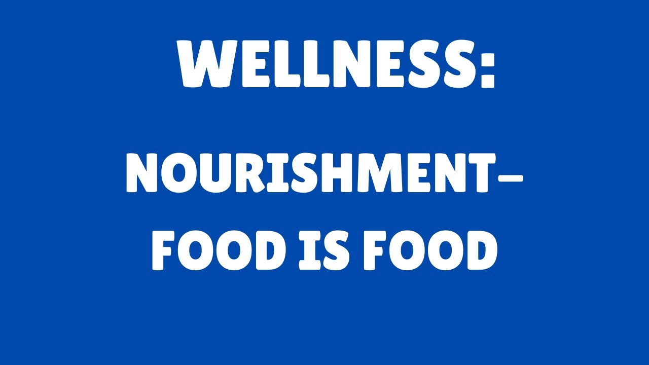 Wellness | Video 48 | NOURISHMENT | Food Is Food