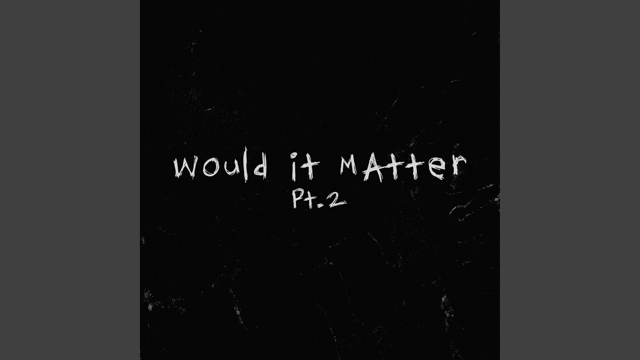 would it matter pt. 2