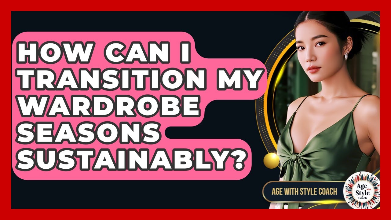 How Can I Transition My Wardrobe Seasons Sustainably? - Age With Style Coach