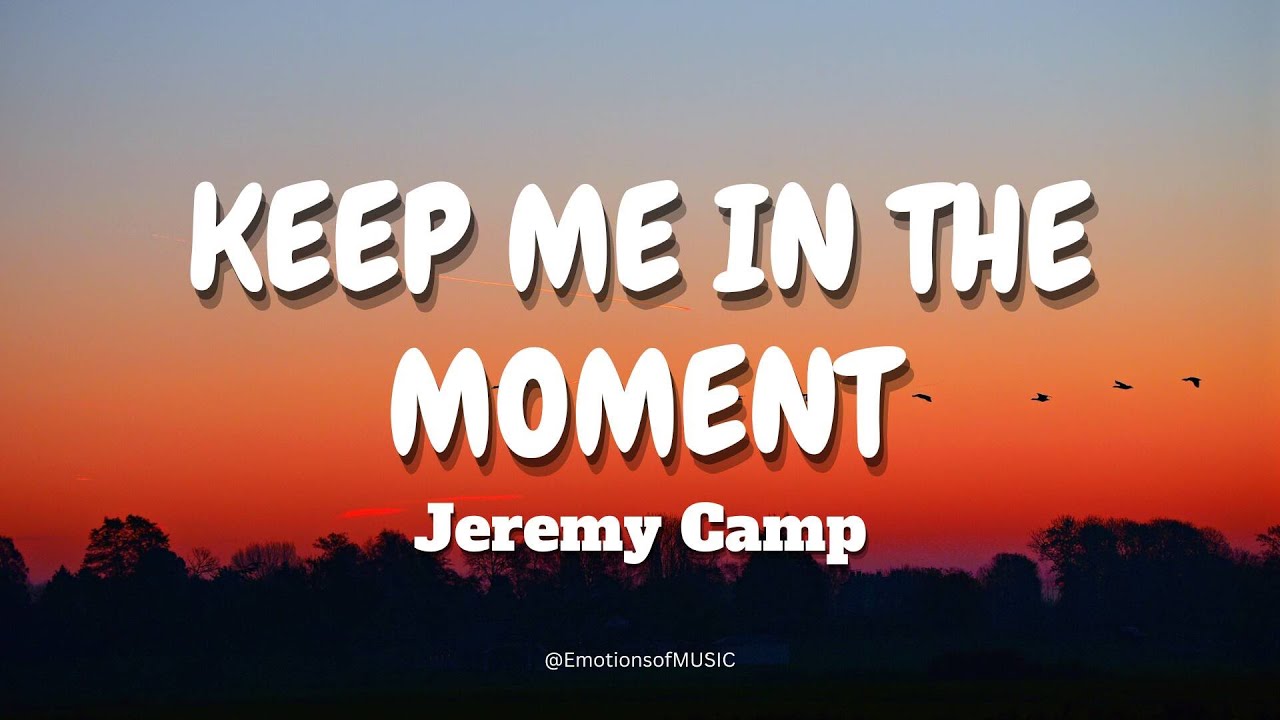 Jeremy Camp - Keep Me In The Moment (Lyrics Video) | @EmotionsofMUSIC