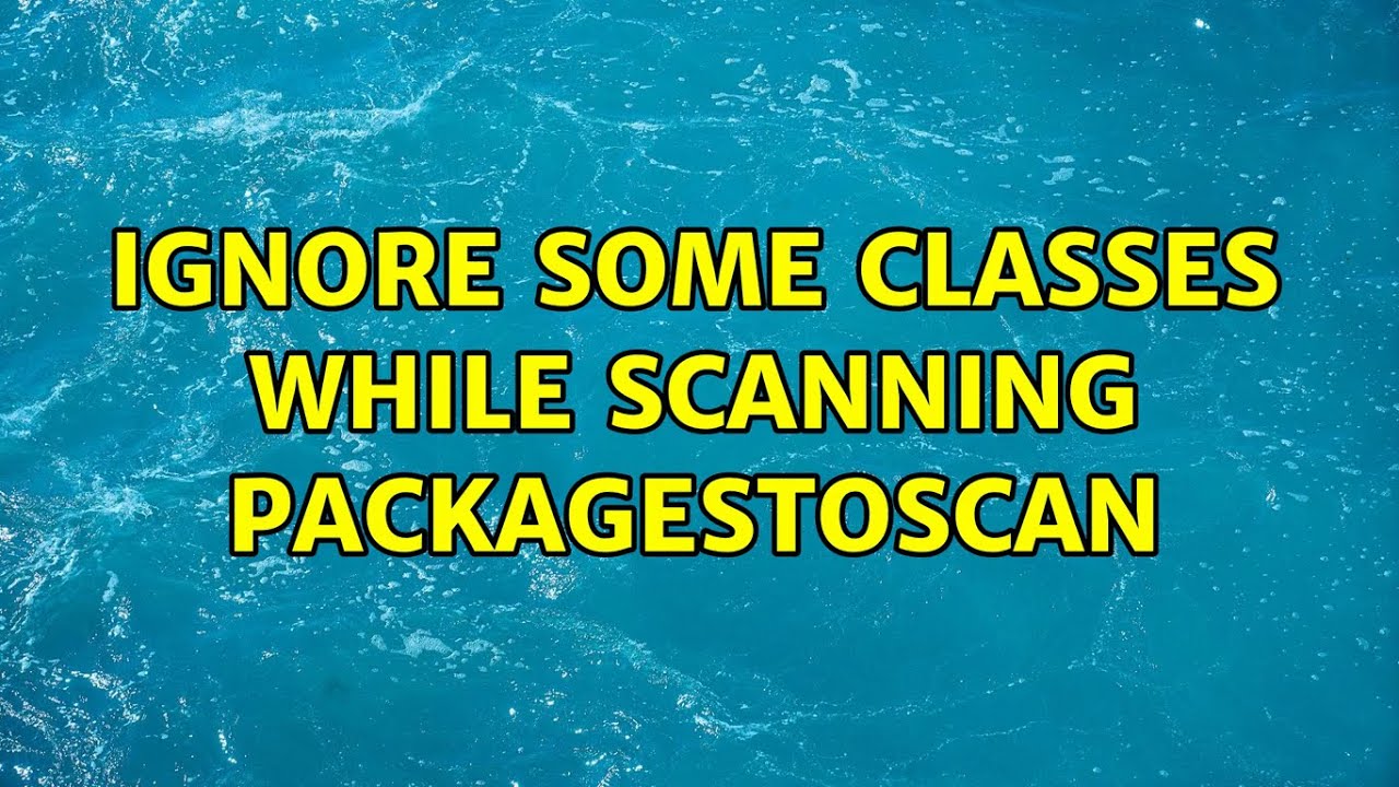 Ignore some classes while scanning PackagesToScan (4 Solutions!!)