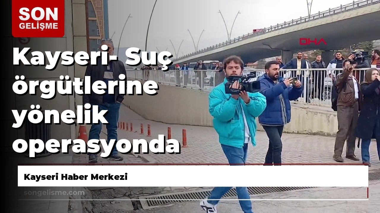 Kayseri- Suç örgütlerine yönelik operasyonda gözaltına alınan 9 şüpheli adliyede