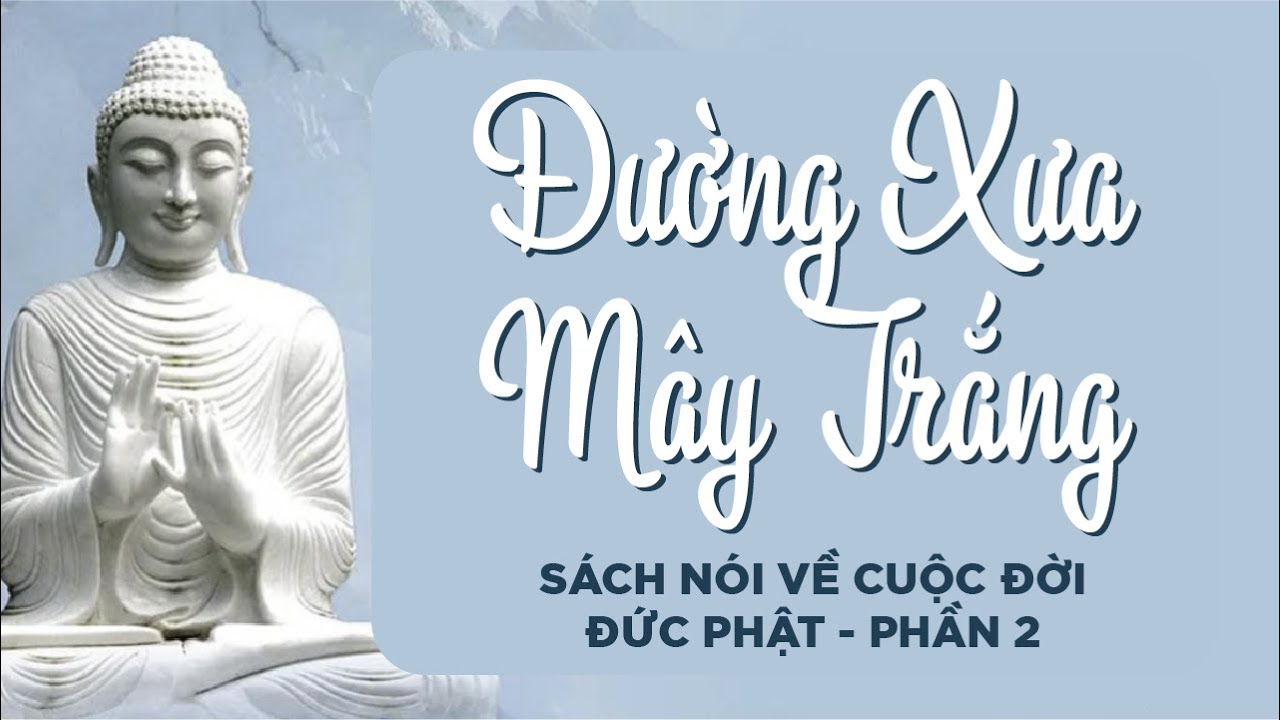 Đường xưa mây trắng - sách nói về cuộc đời Đức Phật phần 2