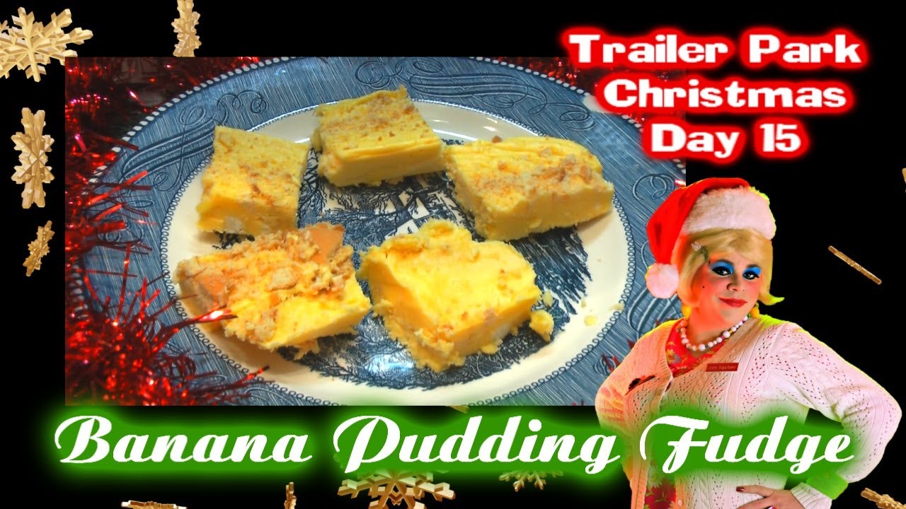 Banana Pudding Fudge : Day 15 Trailer Park Christmas
