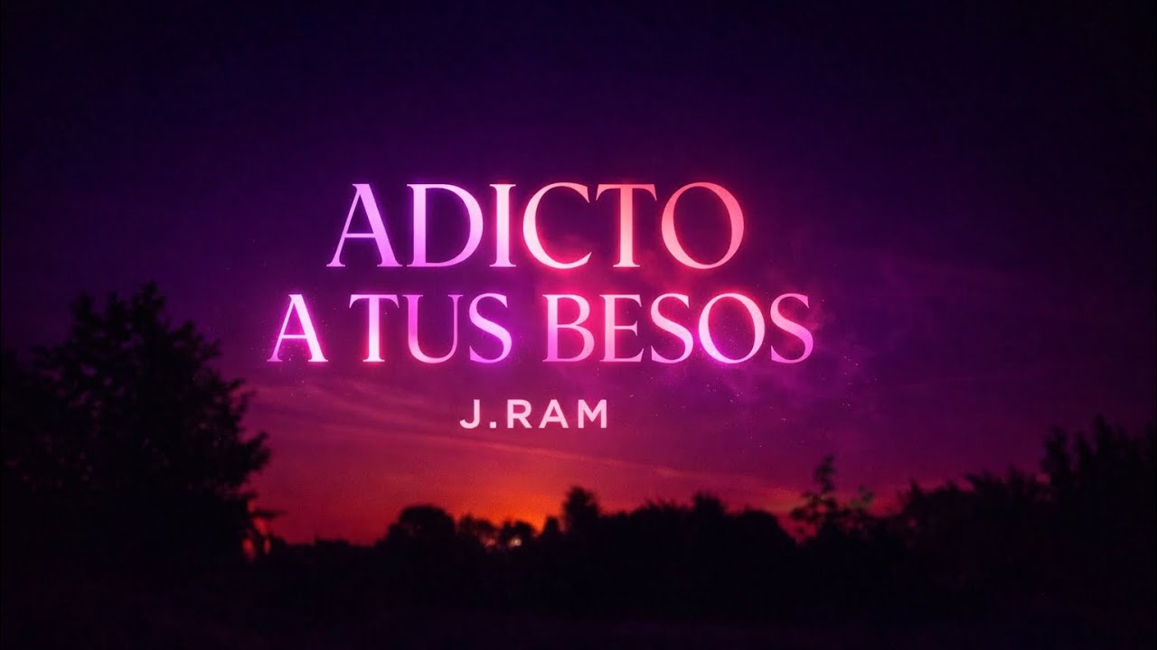 J.RAM-- “ADICTO A TUS BESOS” 💋🔥( Letra Oficial)
