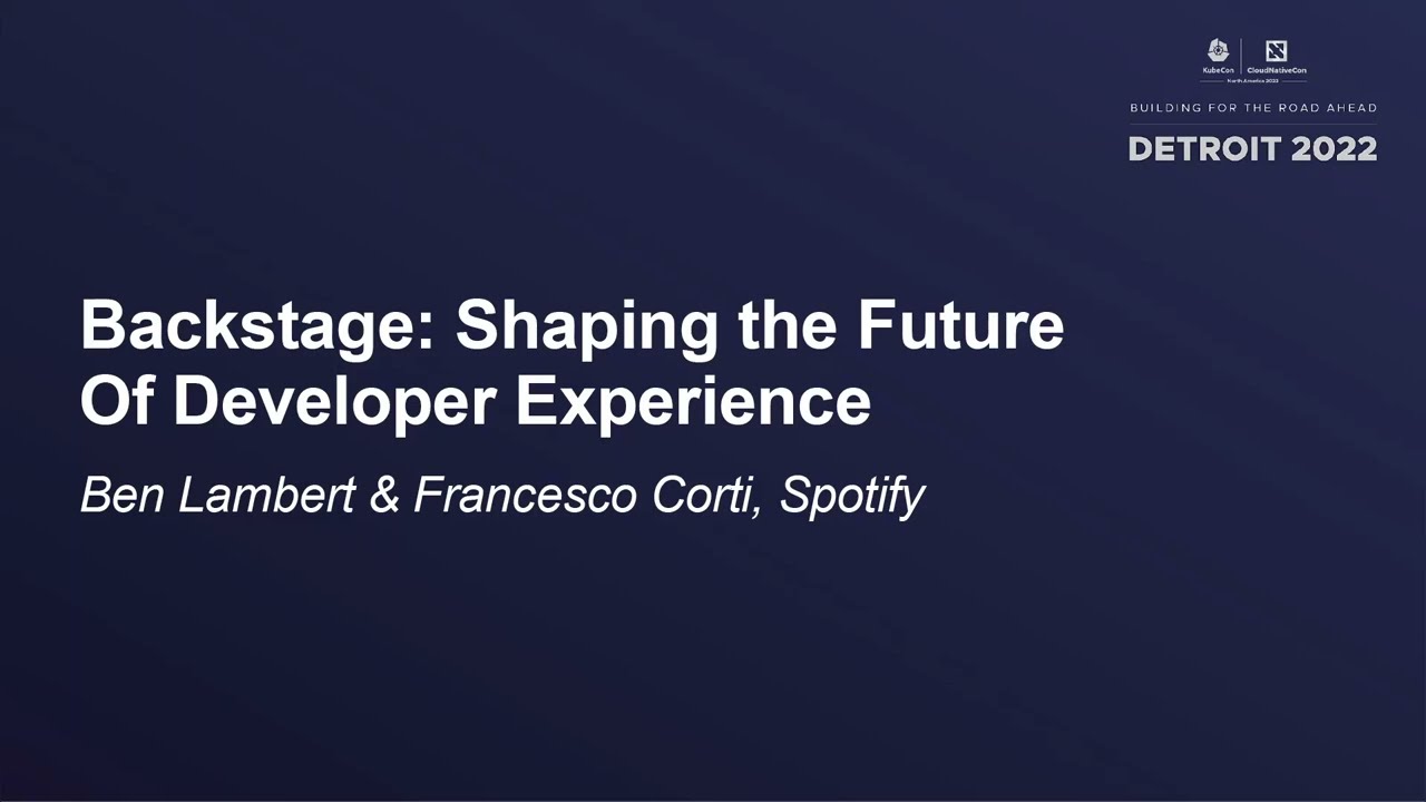 Backstage: Shaping the Future Of Developer Experience - Ben Lambert & Francesco Corti, Spotify