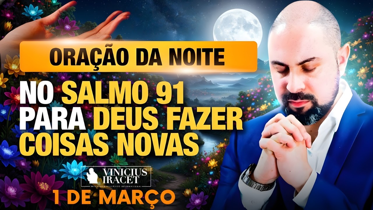 ORAÇÃO DA NOITE DE HOJE- 1 DE MARÇO SALMO 91 PARA O NOVO DE DEUS ENTRAR NA SUA VIDA Vinicius Iracet.