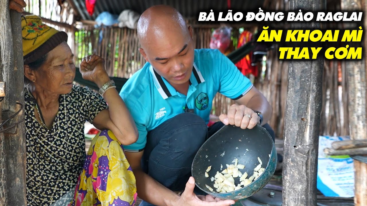BÀ LÃO ĐỒNG BÀO RAGLAI SỐNG TRÊN NÚI PHẢI ĂN KHOAI MÌ THAY CƠM