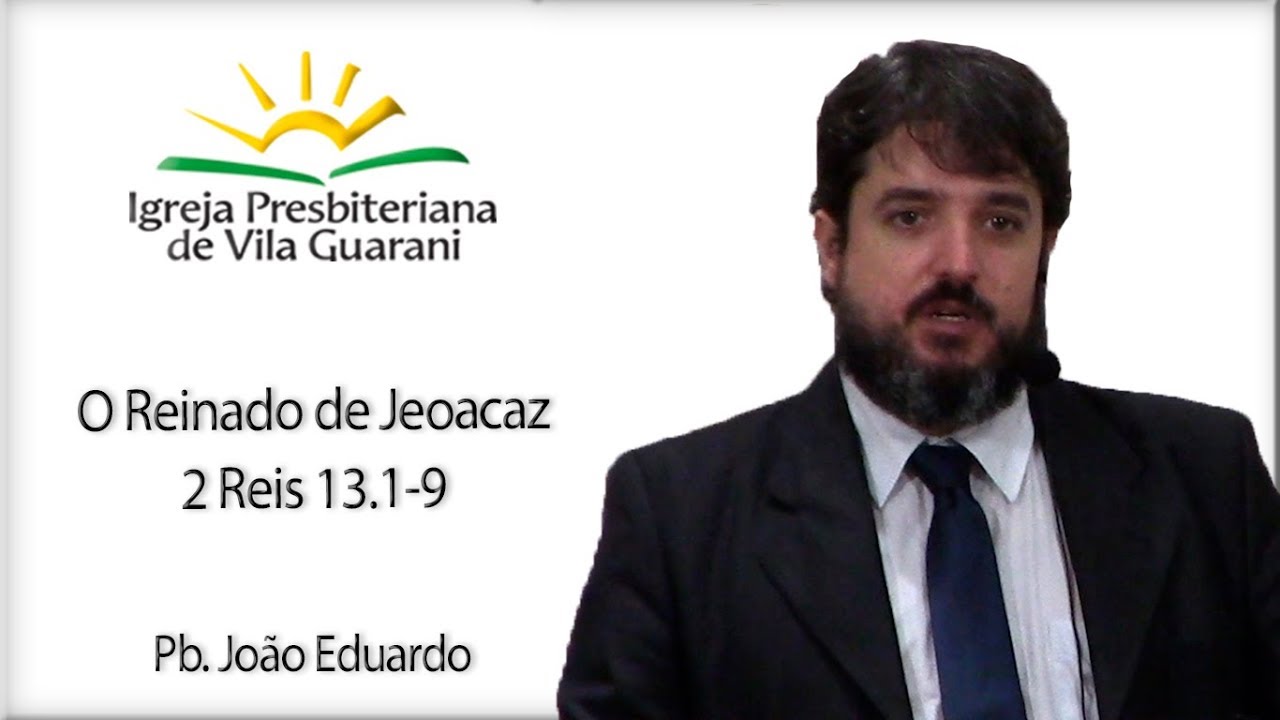 O Reinado de Jeoacaz - 2 Reis 13.1-9 | Pb. João Eduardo