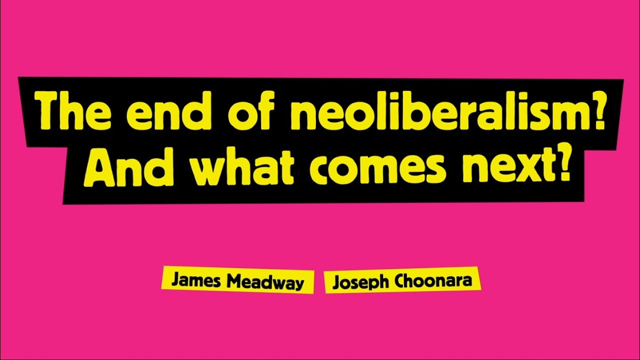 The End Of Neoliberalism? And What Comes Next?
