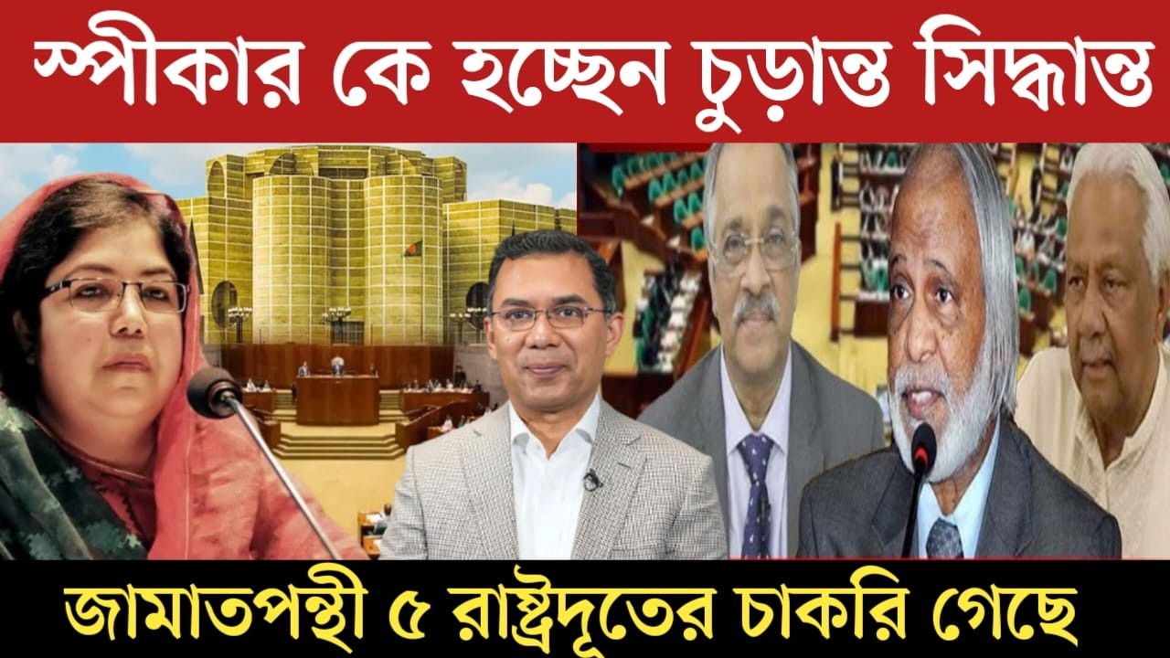 জামাতপন্থী ৫ রাষ্ট্রদূতের চাকরি গেলো | কে হচ্ছেন নতুন স্পীকার তারেক রহমানের ফাইনাল সিদ্ধান্ত এসেছে