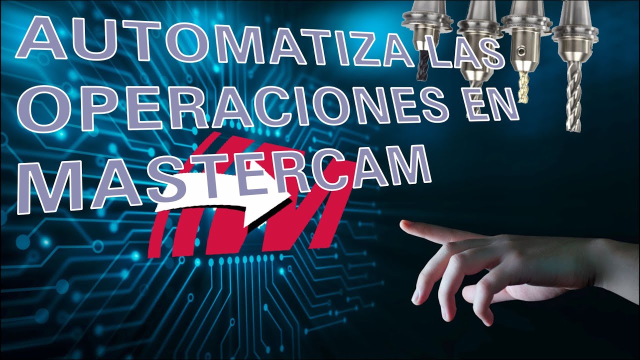 MASTERCAM - AUTOMATIZA OPERACIONES PARA MEJORAR PRODUCTIVIDAD / INCREASE PRODUCTIVITY