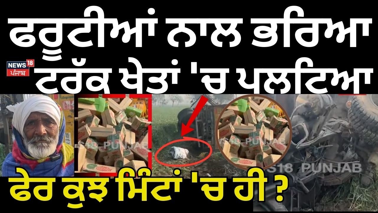 Bathinda Truck Accident | ਫਰੂਟੀਆਂ ਨਾਲ ਭਰਿਆ ਟਰੱਕ ਖੇਤਾਂ 'ਚ ਪਲਟਿਆ, ਫੇਰ ਕੁਝ ਮਿੰਟਾਂ 'ਚ ਹੀ ? | N18V
