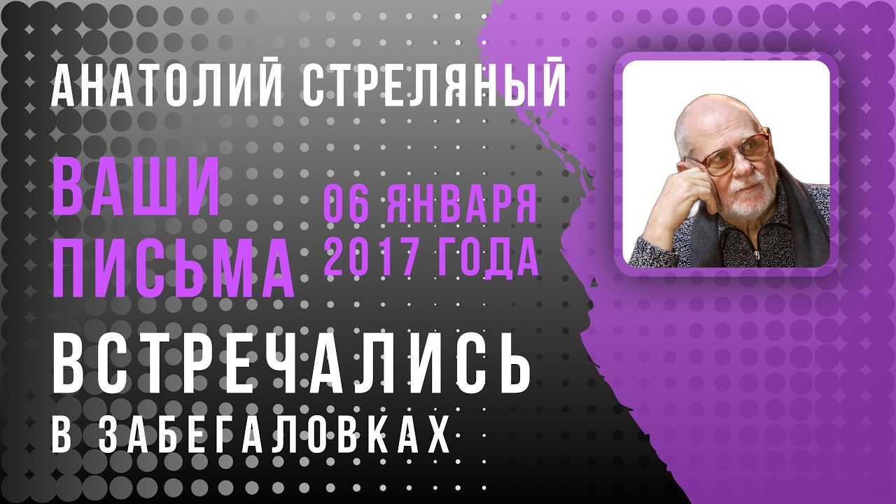 Встречались в забегаловках. А. Стреляный. Ваши письма 20.01.2017 г.  Вчера, сегодня, завтра