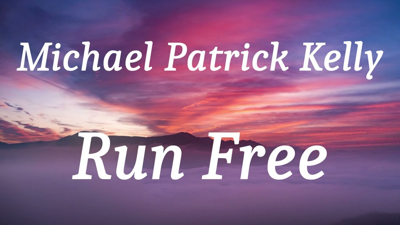 Michael Patrick Kelly - Run Free (lyrics)