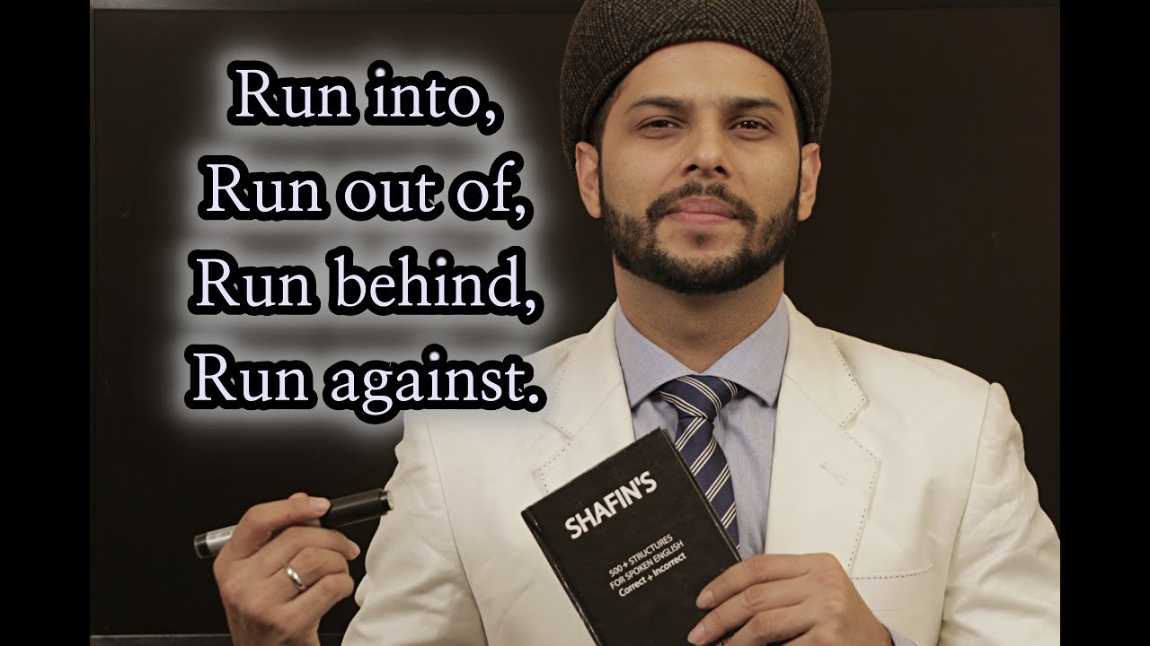 Run into,Run out of,Run behind,Run against