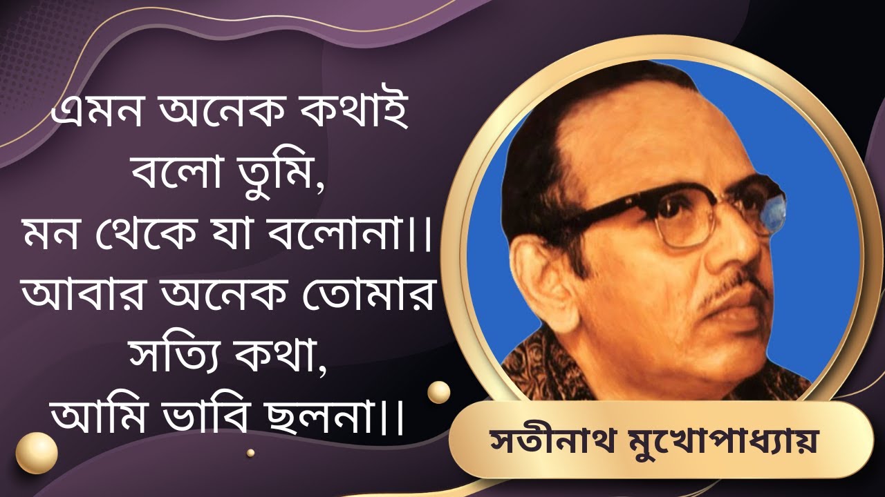 এমন অনেক কথাই বলো তুমি, মন থেকে যা বলোনা। সতীনাথ মুখোপাধ্যায়