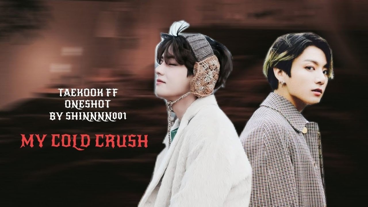 MY COLD CRUSH || ONESHOT || TAEKOOK FF || TOP KOOK || BOTTOM TAE || VKOOK