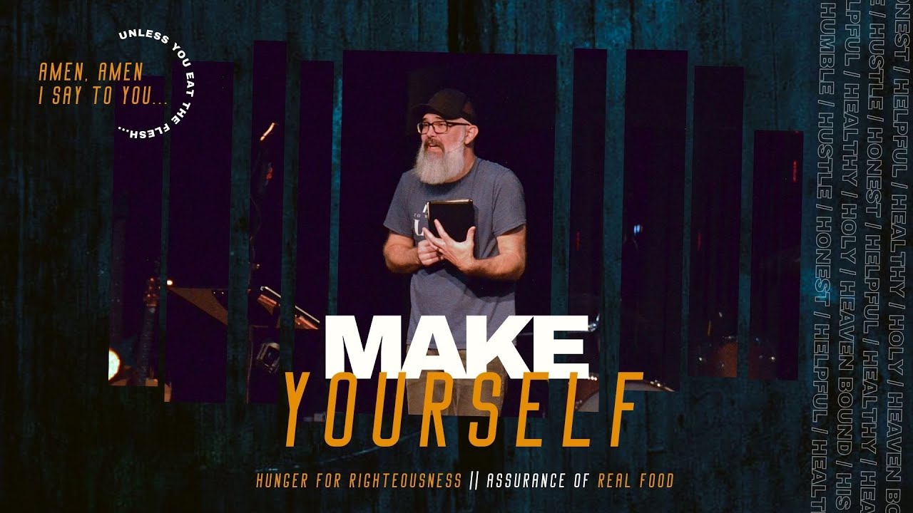 Wk 4 - Make Yourself - Hunger for Righteousness  || Real Food
