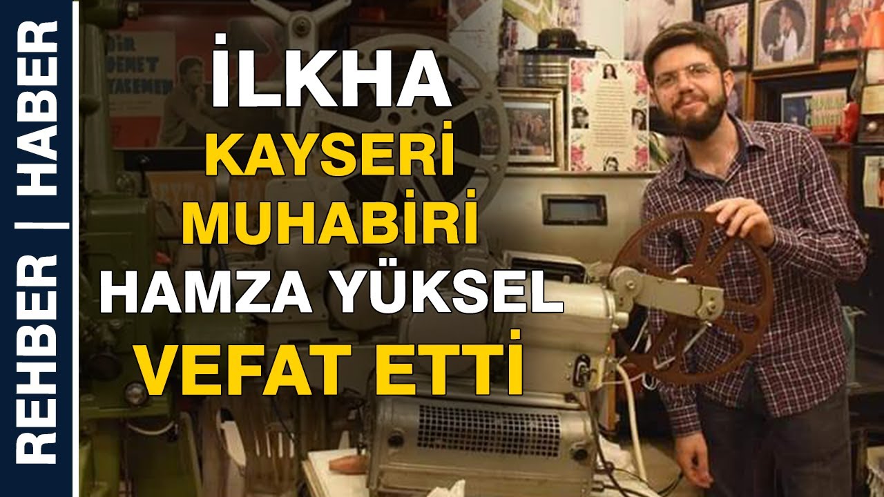 İLKHA Kayseri Muhabiri Hamza Yüksel, Vefat Etti
