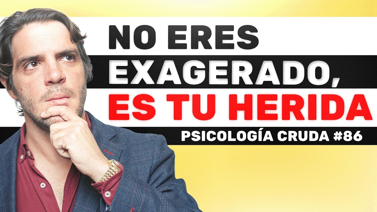 No eres exagerado: est&aacute;s reaccionando a una herida | Psicolog&iacute;a Cruda #86
