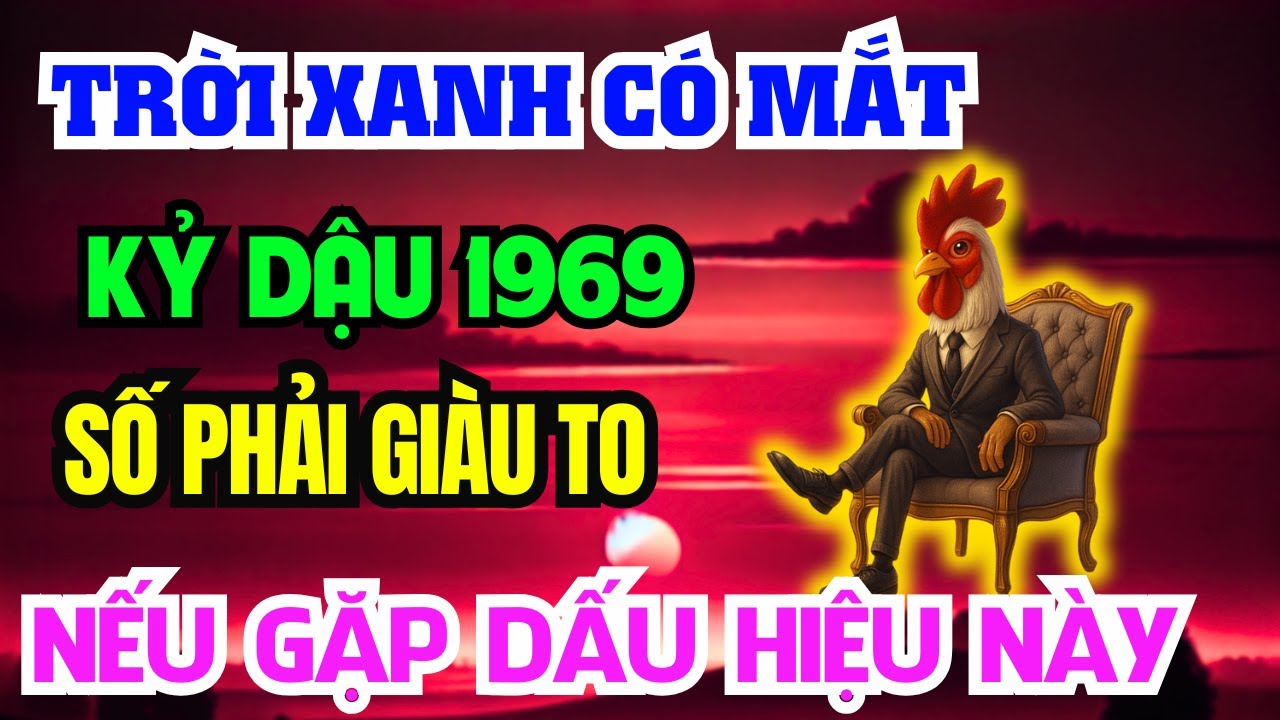 Trời Xanh Có Mắt, Kỷ Dậu 1969 GẶP 1 Trong 9 DẤU HIỆU NÀY Phước Tự Đến,Lộc Tự Về Hậu Vận Giàu Sang