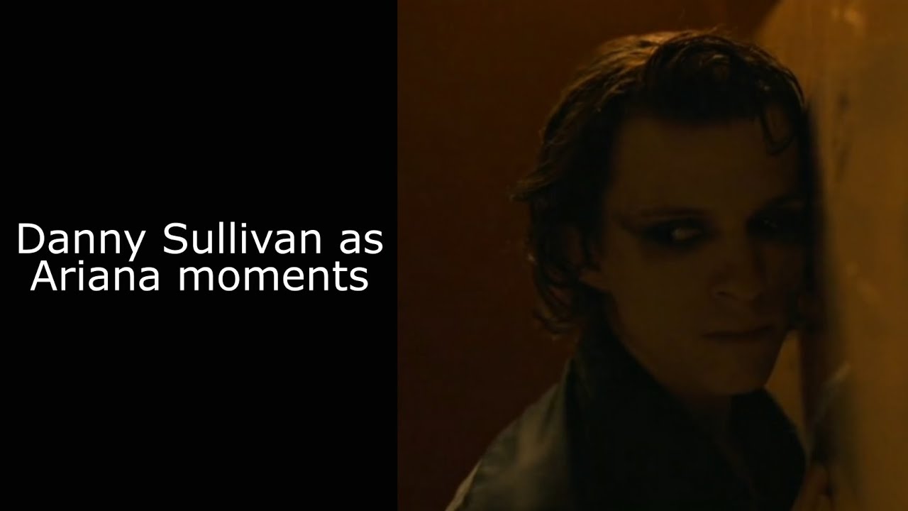 Danny Sullivan as Ariana moments